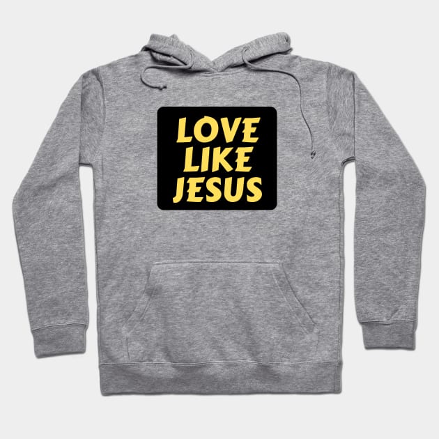 Love Like Jesus | Christian Typography Hoodie by All Things Gospel